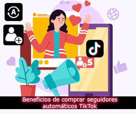 Beneficios de comprar seguidores automáticos TikTok