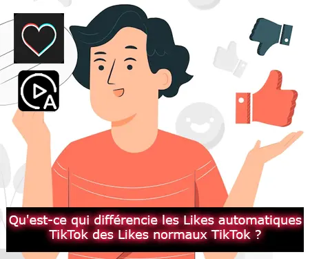 Qu'est-ce qui différencie les Likes automatiques TikTok des Likes normaux TikTok ?