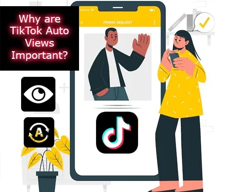 Why are TikTok Auto Views Important?