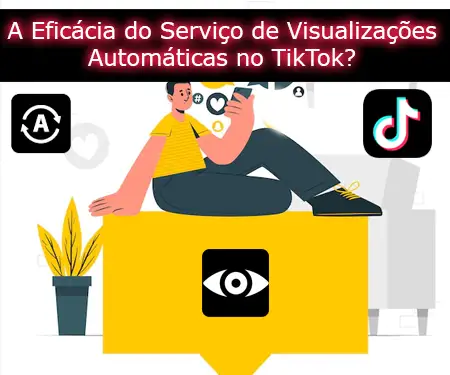 A Eficácia do Serviço de Visualizações Automáticas no TikTok?