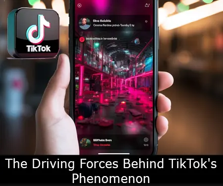 The Driving Forces Behind TikTok's Phenomenon