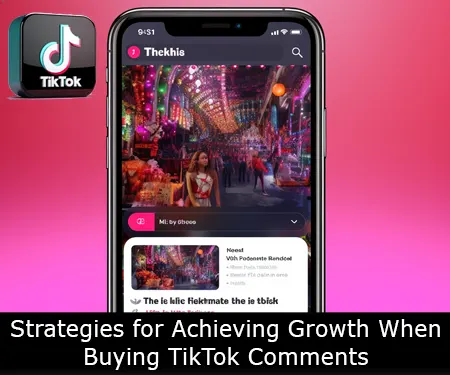 Strategies for Achieving Growth When Buying TikTok Comments