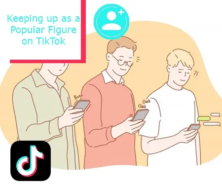 Keeping up as a Popular Figure on TikTok