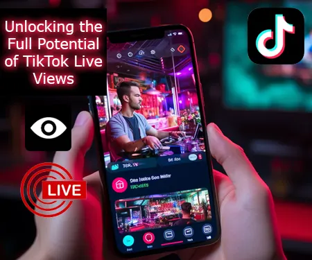 Unlocking the Full Potential of TikTok Live Views