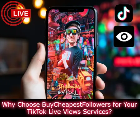 Why Choose BuyCheapestFollowers for Your TikTok Live Views Services?