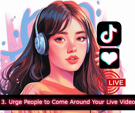 Urge People to Come Around Your Live Video