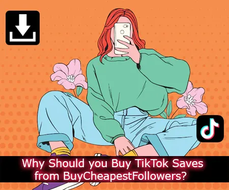 Why Should you Buy TikTok Saves from BuyCheapestFollowers?
