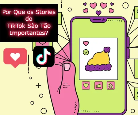 Por Que os Stories do TikTok São Tão Importantes?