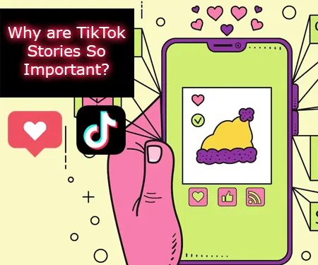 Why are TikTok Stories So Important?