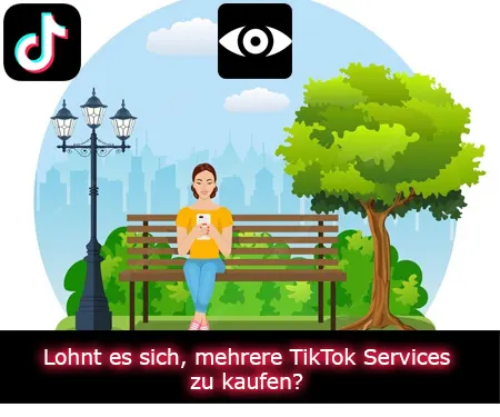 Lohnt es sich, mehrere TikTok Services zu kaufen?