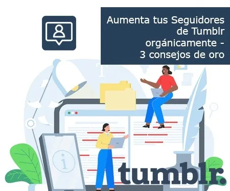 Aumenta tus Seguidores de Tumblr orgánicamente - 3 consejos de oro