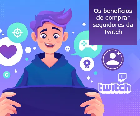 Os benefícios de comprar seguidores da Twitch