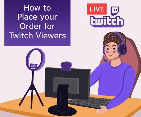 How to Place your Order for Twitch Viewers