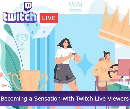 Becoming a Sensation with Twitch Live Viewers