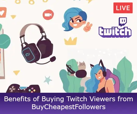 Benefits of Buying Twitch Viewers from BuyCheapestFollowers