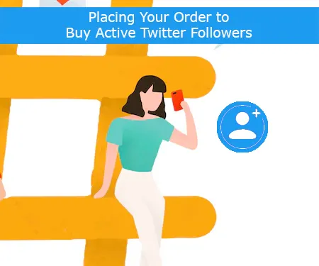 Placing Your Order to Buy Active Twitter Followers