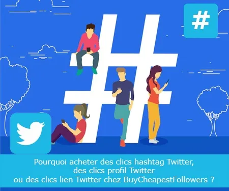 Pourquoi acheter des clics hashtag Twitter, des clics profil Twitter ou des clics lien Twitter chez BuyCheapestFollowers ?