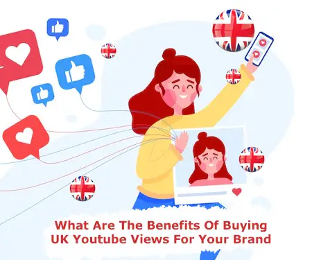 What Are The Benefits Of Buying UK Youtube Views For Your Brand