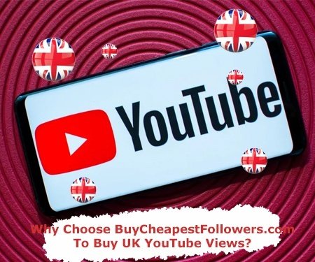 Why Choose BuyCheapestFollowers.com To Buy UK YouTube Views?
