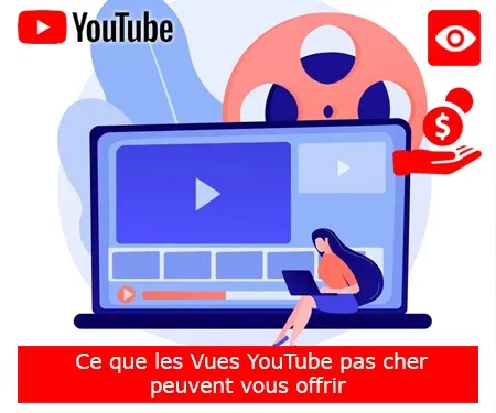 Ce que les Vues YouTube pas cher peuvent vous offrir