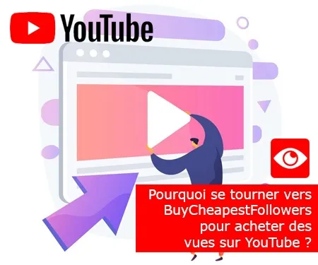 Pourquoi se tourner vers BuyCheapestFollowers pour acheter des vues sur YouTube ?