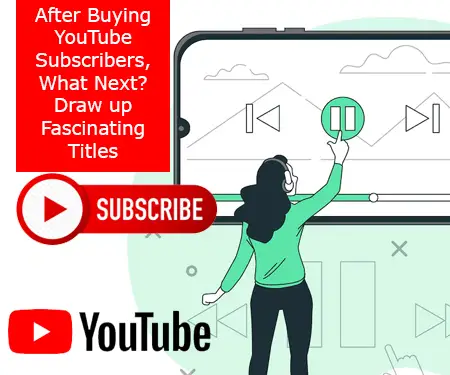 After Buying YouTube Subscribers, What Next? Draw up Fascinating Titles