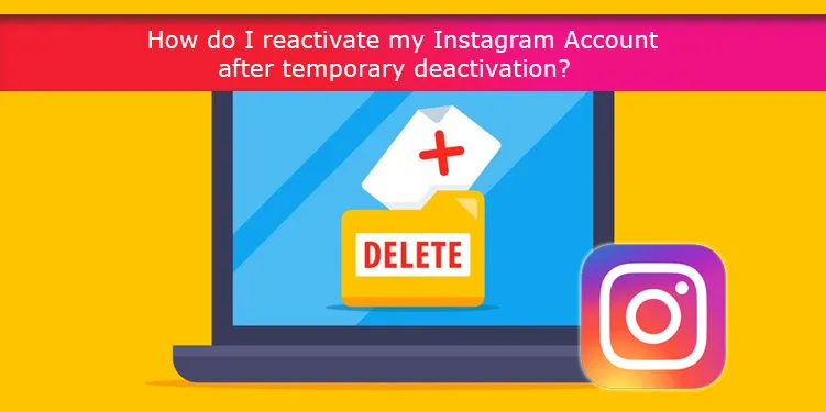 How do I reactivate my Instagram Account after temporary deactivation?