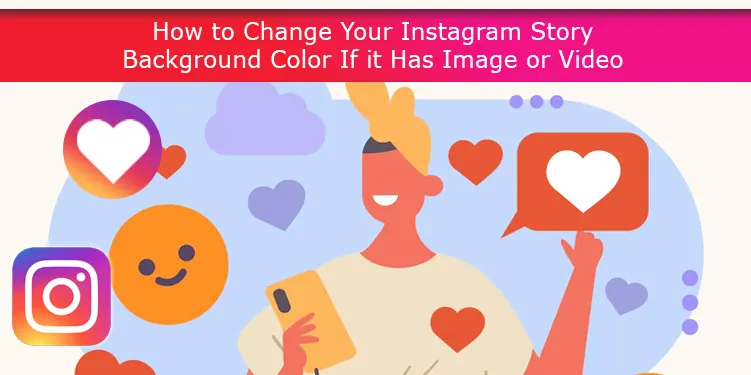 How to Change Your Instagram Story Background Color If it Has Image or Video