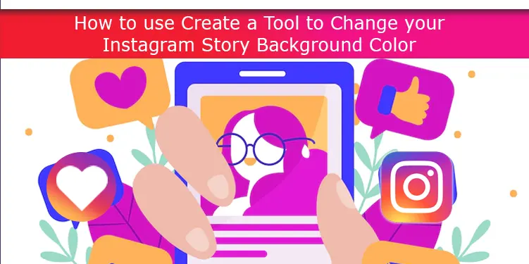 How to use Create a Tool to Change your Instagram Story Background Color
