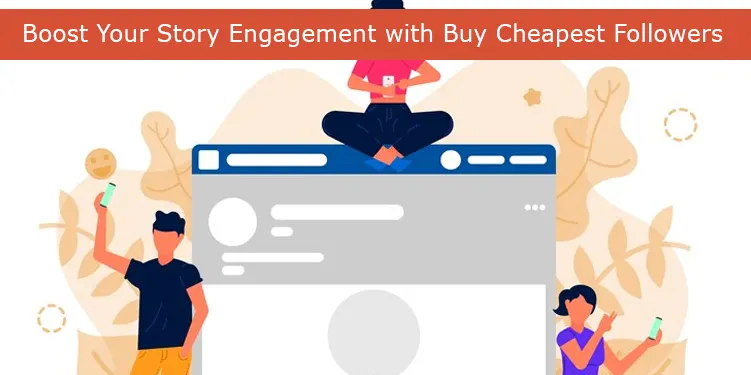 Boost Your Story Engagement with Buy Cheapest Followers