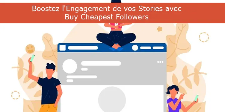 Boostez l'Engagement de vos Stories avec Buy Cheapest Followers