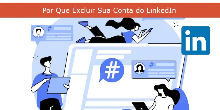 Por Que Excluir Sua Conta do LinkedIn