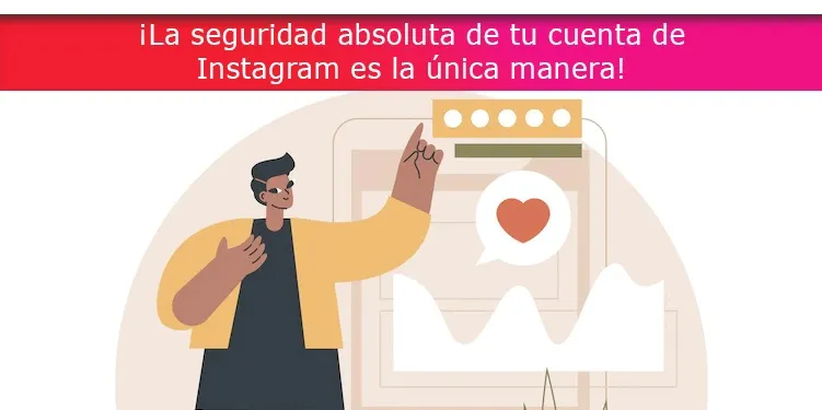 ¡La seguridad absoluta de tu cuenta de Instagram es la única manera!