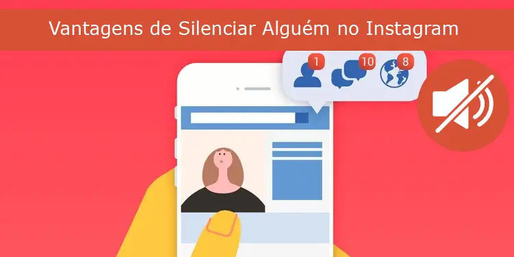 Vantagens de Silenciar Alguém no Instagram