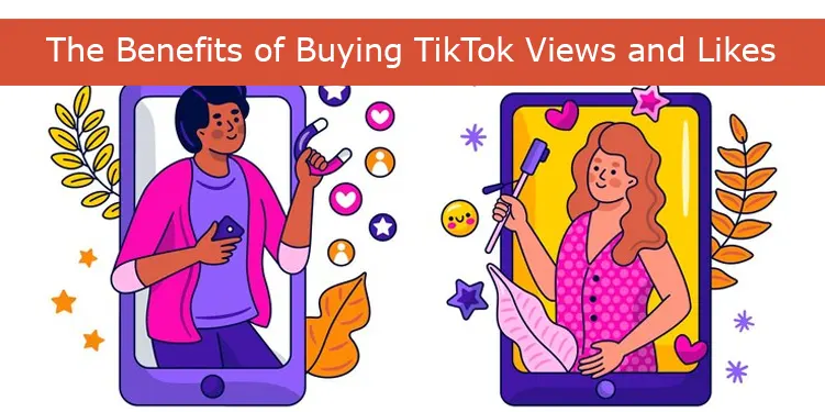 The Benefits of Buying TikTok Views and Likes