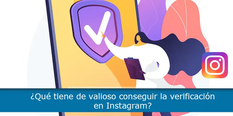 ¿Qué tiene de valioso conseguir la verificación en Instagram?