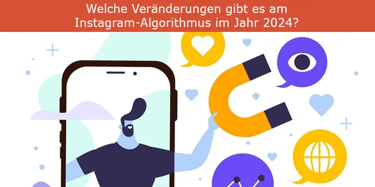 Welche Veränderungen gibt es am Instagram-Algorithmus im Jahr 2024?