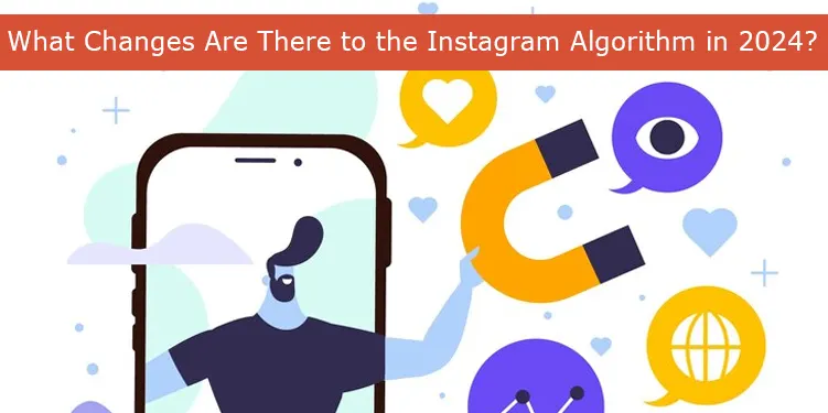 What Changes Are There to the Instagram Algorithm in 2024?