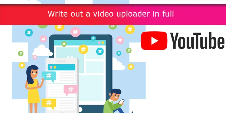 Write out a video uploader in full