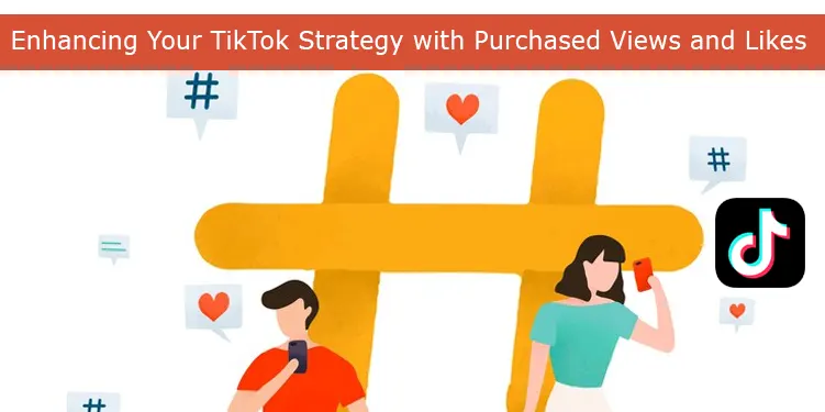 Enhancing Your TikTok Strategy with Purchased Views and Likes