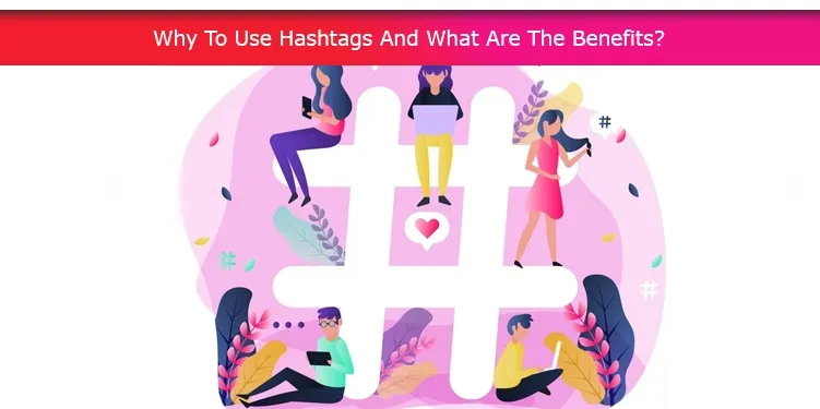 Why To Use Hashtags And What Are The Benefits?