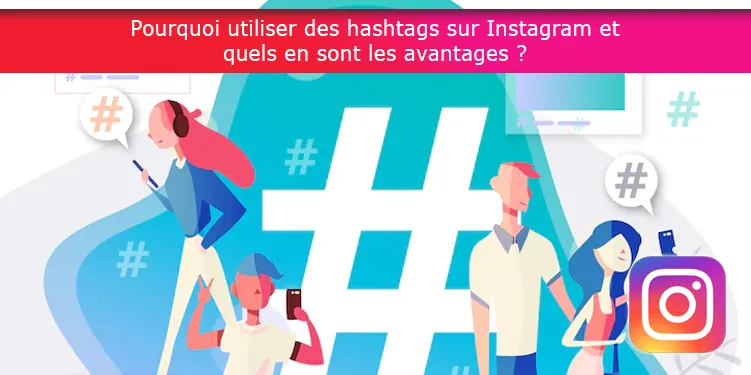 Pourquoi utiliser des hashtags sur Instagram et quels en sont les avantages ?