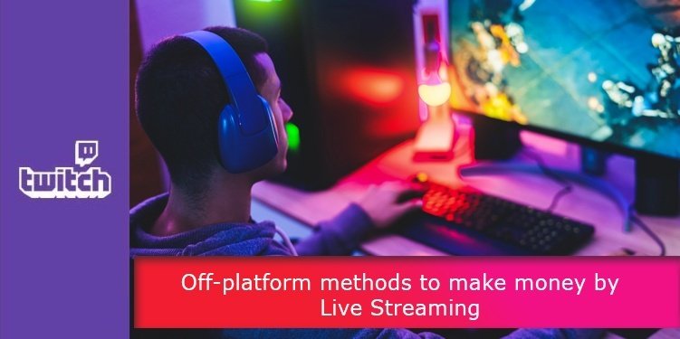 Off-platform methods to make money by Live Streaming