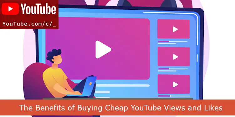 The Benefits of Buying Cheap YouTube Views and Likes