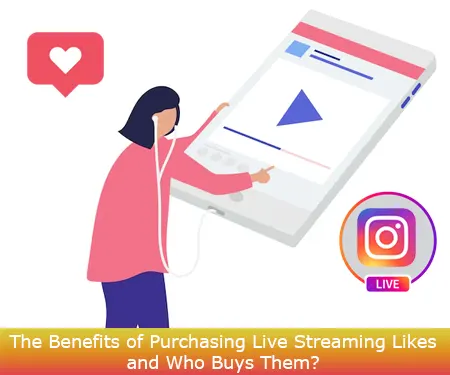 The Benefits of Purchasing Live Streaming Likes and Who Buys Them?