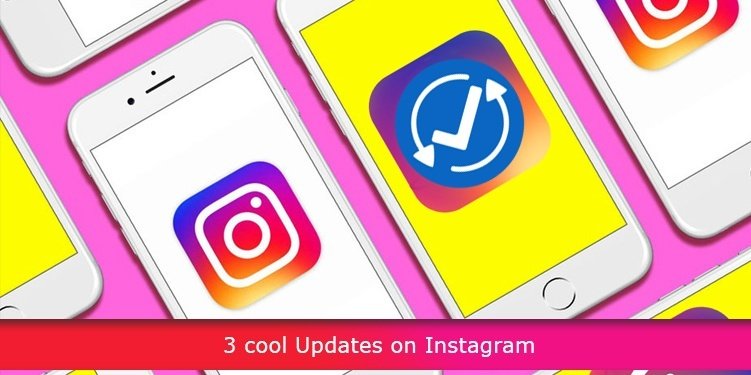 3 cool Updates on Instagram