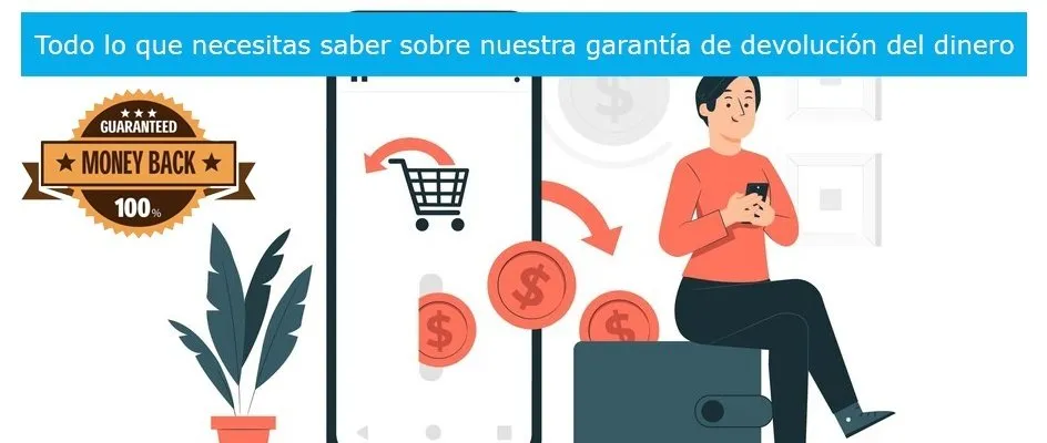 Todo lo que necesitas saber sobre nuestra garantía de devolución del dinero