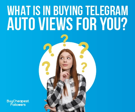 What is in Buying Telegram Auto Views for You? What is in Buying Telegram Auto Views for You?