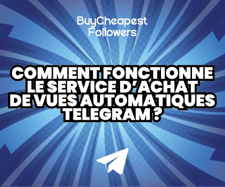 Pourquoi acheter des Vues automatiques Telegram chez BuyCheapestFollowers ?