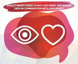 DOES IT MAKES SENSE TO BUY LIVE VIDEO INSTAGRAM LIKES IN COMBINATION WITH LIVE VIEWS ?